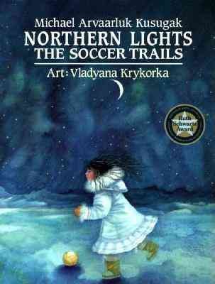 Northern lights : the soccer trails / Michael Arvaarluk Kusugak ; art, Vladyana Krykorka.
