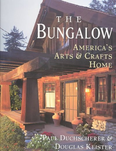 The bungalow : America's arts and crafts home / Paul Duchscherer ; photographs by Douglas Keister.