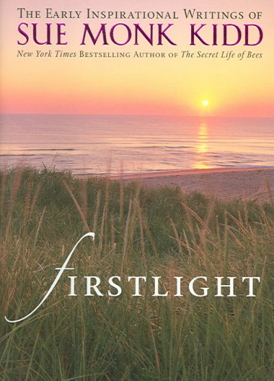 Firstlight : the early inspirational writings of Sue Monk Kidd.