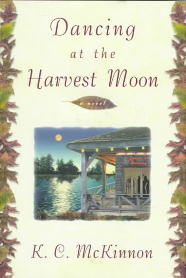 Dancing at the harvest moon : a novel / K.C. McKinnon.