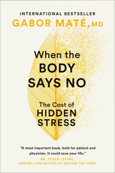 When the body says no : the cost of hidden stress / Gabor Maté.