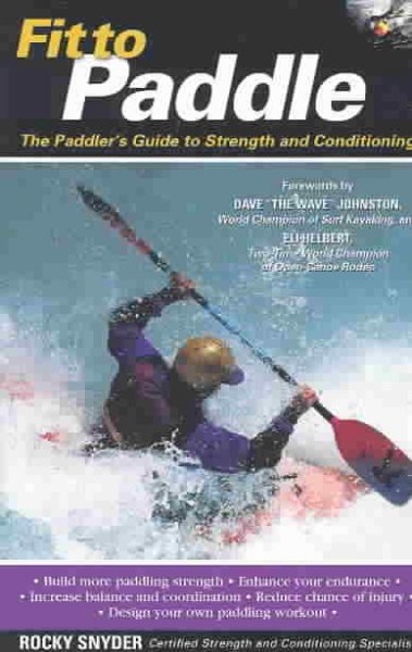 Fit to paddle : the paddler's guide to strength and conditioning / Rocky Snyder ; [forewords by Dave "The Wave" Johnston, Eli Helbert].