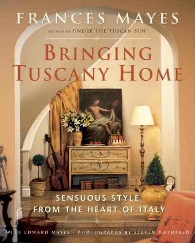 Bringing Tuscany home : sensuous style from the heart of Italy / Frances Mayes ; with Edward Mayes ; photography by Steven Rothfeld.