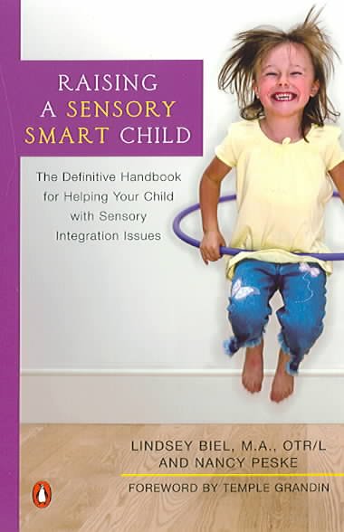 Raising a sensory smart child : the definitive handbook for helping your child with sensory integration issues / by Lindsey Biel and Nancy Peske.