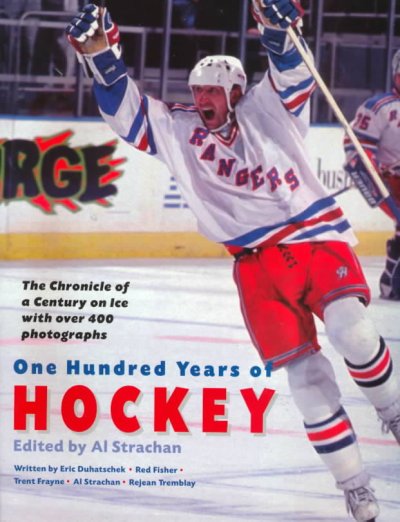 One hundred years of hockey : the chronicle of a century on ice / edited by Al Strachan ; written by Eric Duhatschek ... [et al.].