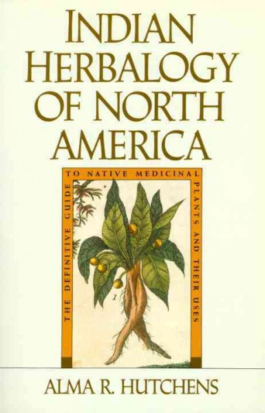 Indian herbalogy of North America / Alma R. Hutchens.