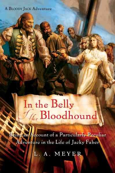 In the belly of the bloodhound : being an account of a particularly peculiar adventure in the life of Jacky Faber / L.A. Meyer.