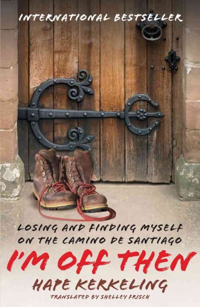 I'm off then : losing and finding myself on the Camino de Santiago / Hape Kerkeling ; translated from the German by Shelley Frisch.
