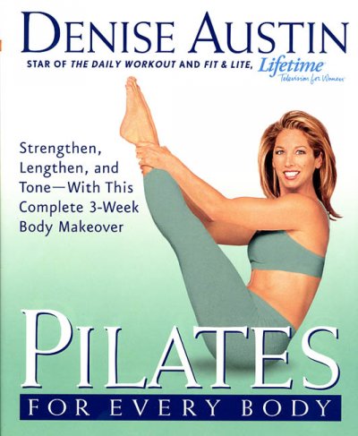 Pilates for every body : strengthen, lengthen, and tone-- with this complete 3-week body makeover / Denise Austin.