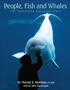 People, fish and whales : [the Vancouver Aquarium story] / Murray A. Newman with John Nightingale.