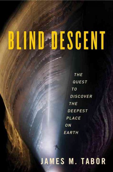 Blind descent : the quest to discover the deepest place on earth / James M. Tabor.