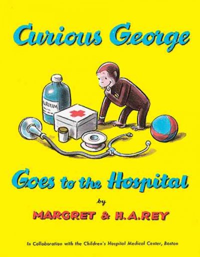 Curious George goes to the hospital / by Margret & H.A. Rey, in collaboration with the Children's Hospital Medical Center, Boston.