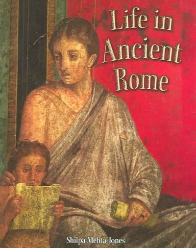 Life in ancient Rome / Shilpa Mehta Jones.