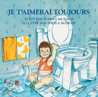 Je t'aimerai toujours / écrit par Robert Munsch ; adapte par Robert Paquin ; illustré par Sheila McGraw.