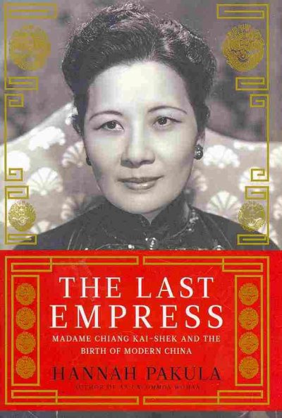 The last empress : Madame Chiang Kai-Shek and the birth of modern China / Hannah Pakula.