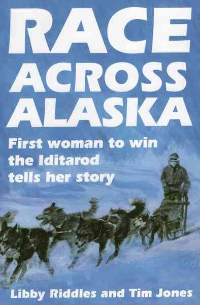 Race across Alaska : first woman to win the Iditarod tells her story / Libby Riddles and Tim Jones.