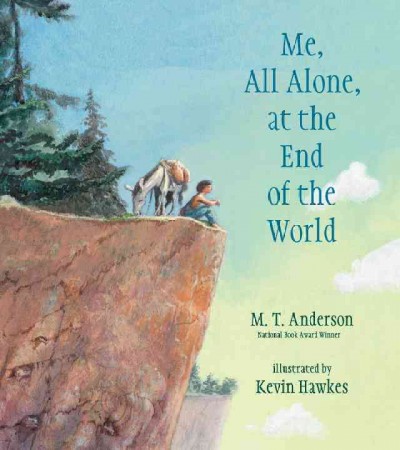 Me, all alone, at the end of the world / M.T. Anderson ; illustrated by Kevin Hawkes.