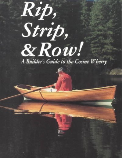 Rip, strip & row! : a builder's guide to the Cosine Wherry / by J.D. Brown ; designer, John Hartsock ; developer, Bob & Erica Pickett.