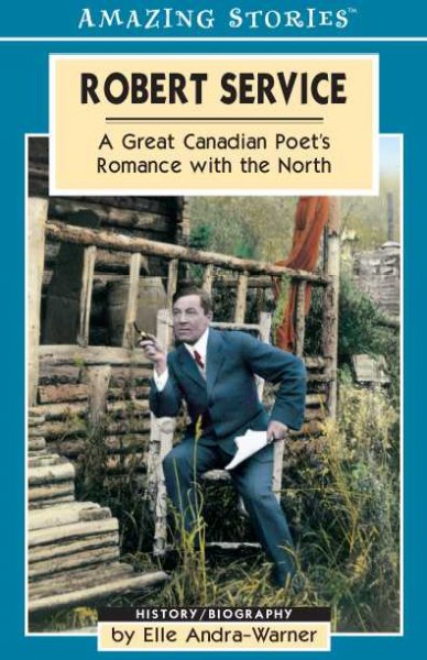 Robert Service : a great Canadian poet's romance with the north / Elle Andra-Warne.