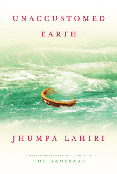 Unaccustomed earth / Jhumpa Lahiri.