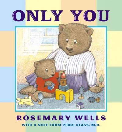 Only you / Rosemary Wells ; [with a note from Perri Klass].