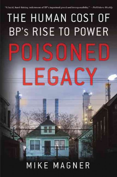 Poisoned legacy : the human cost of BP's rise to power / Mike Magner.