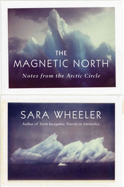 The magnetic north : notes from the Arctic circle / Sara Wheeler.