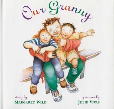 Our granny / story by Margaret Wild ; pictures by Julie Vivas.