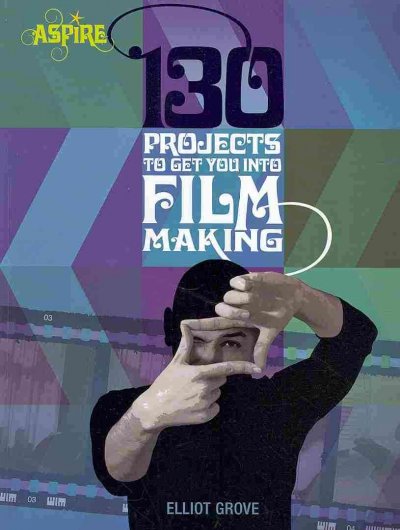 130 projects to get you into filmmaking  / Elliot Grove.