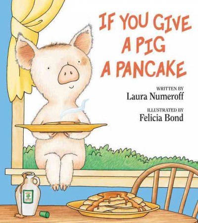 If you give a pig a pancake / by Laura Numeroff ; illustrated by Felicia Bond.