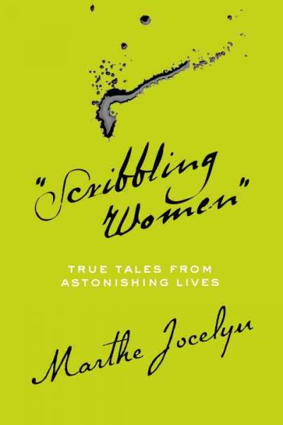 "Scribbling women" : true tales from astonishing lives / Marthe Jocelyn. --.