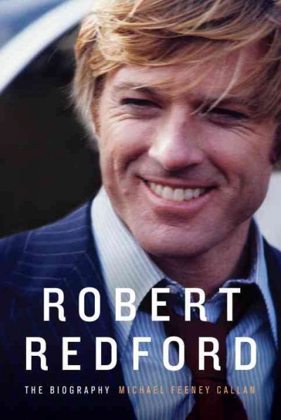 Robert Redford : the biography / Michael Feeney Callan.