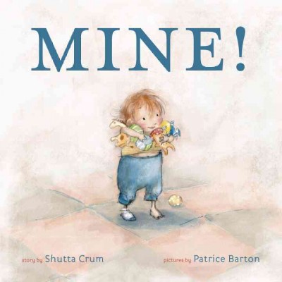 Mine! / story by Shutta Crum ; pictures by Patricia Barton.