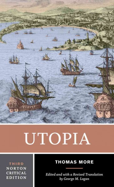 Utopia : a revised translation, backgrounds, criticism / Thomas More ; edited and with a revised translation by George M. Logan.