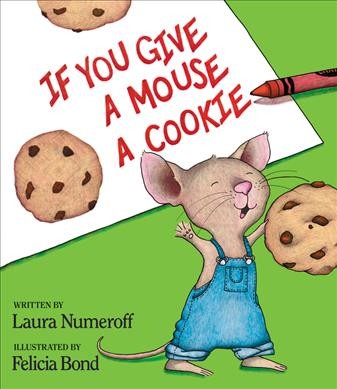 If you give a mouse a cookie / Laura Joffe Numeroff ; illustrated by Felicia Bond.