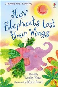 How elephants lost their wings / retold by Lesley Sims ; designed and illustrated by Katie Lovell.