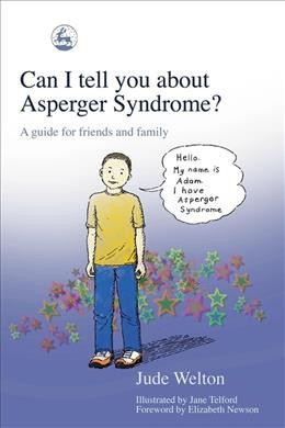 Can I tell you about Asperger syndrome? : a guide for friends and family / Jude Welton ; illustrated by Jane Telford ; foreword by Elizabeth Newson.
