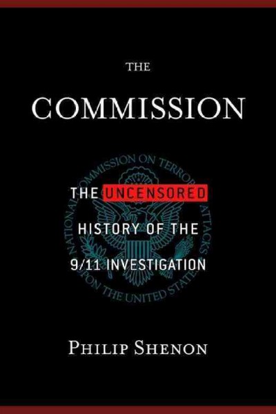 The Commission [electronic resource] : the uncensored history of the 9/11 investigation / Philip Shenon.