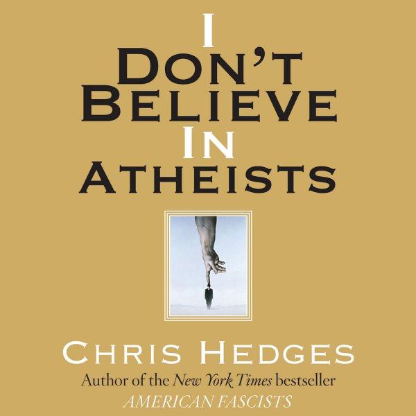 I don't believe in atheists [electronic resource] / Chris Hedges.