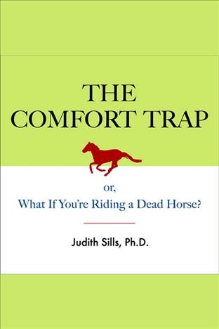 The comfort trap [electronic resource] : or, what if you're riding a dead horse? / Judith Sill.