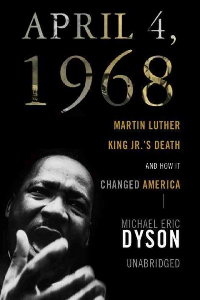 April 4, 1968 [electronic resource] : Martin Luther King, Jr.'s death and the transformation of America / Michael Eric Dyson.
