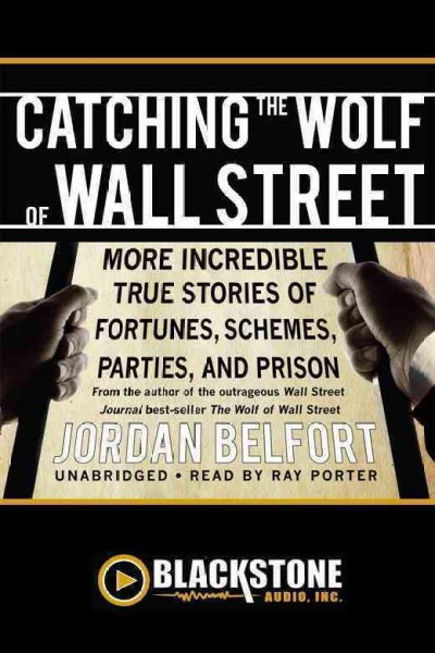 Catching the wolf of Wall Street [electronic resource] : more incredible true stories of fortunes, schemes, parties, and prison / by Jordan Belfort.