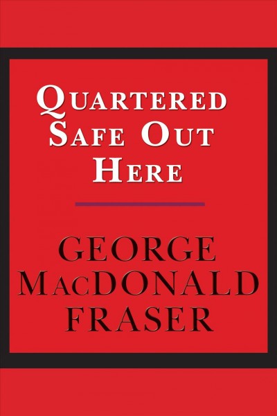 Quartered safe out here [electronic resource] : a recollection of the war in Burma / George MacDonald Fraser.