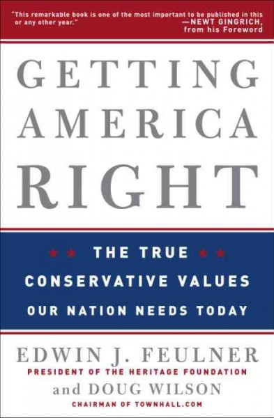 Getting America right [electronic resource] : the true conservative values our nation needs today / Edwin J. Feulner and Doug Wilson.