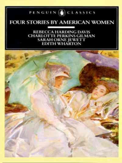 Four stories by American women [electronic resource] / edited and with an introduction by Cynthia Griffin Wolff ; and with notes by Sarah Higginson Begley and Monica L. Kearney.