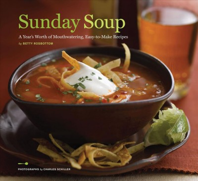 Sunday soup [electronic resource] : a year's worth of mouthwatering, easy-to-make recipes / by Betty Rosbottom ; photographs by Charles Schiller.