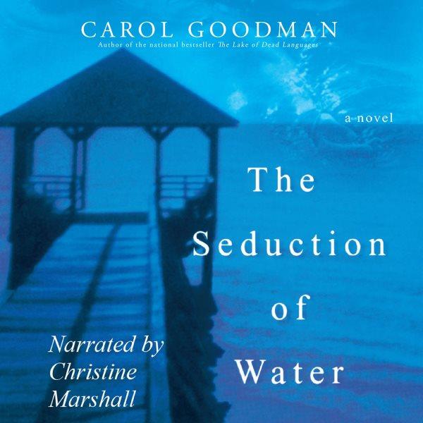 The seduction of water [electronic resource] / Carol Goodman.