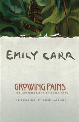 Growing pains [electronic resource] : an autobiography of Emily Carr / Emily Carr ; foreword by Ira Dilworth ; introduction by Robin Laurence.