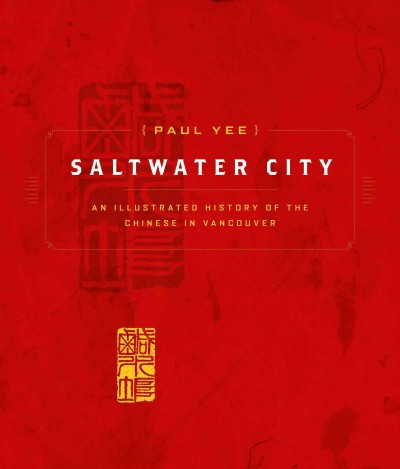 Saltwater City [electronic resource] : an illustrated history of the Chinese in Vancouver / Paul Yee.