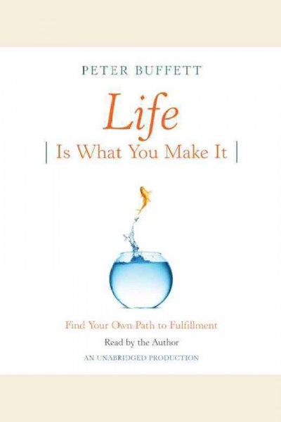 Life is what you make it [electronic resource] : find your own path to fulfillment / Peter Buffett.